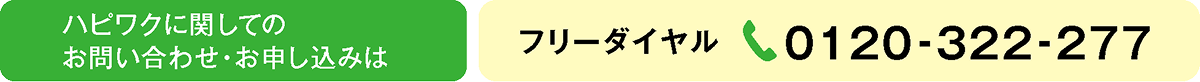 ハピワクに関してのお問い合わせ・お申し込みは フリーダイヤル 0120-322-277
